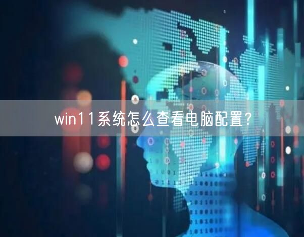 win11系统怎么查看电脑配置? win11系统怎么查看电脑配置?