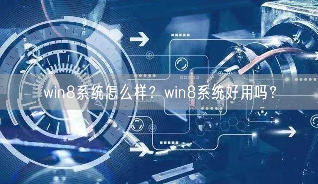 win8系统怎么样?win8系统好用吗? win8系统怎么样?win8系统好用吗?