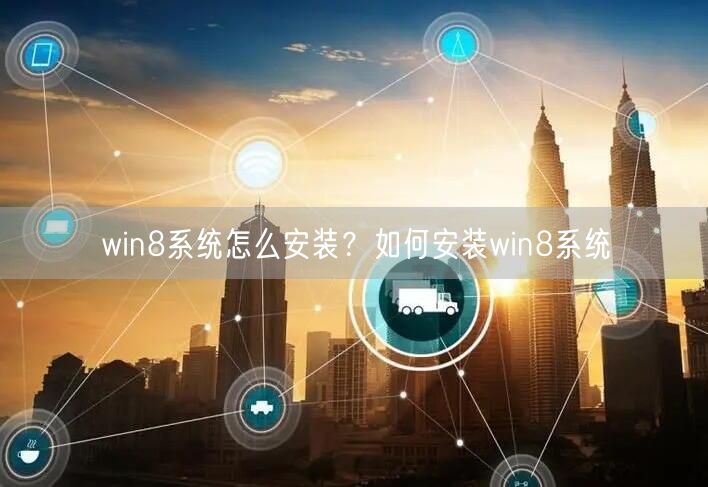 win8系统怎么安装?如何安装win8系统 win8系统怎么安装?如何安装win8系统